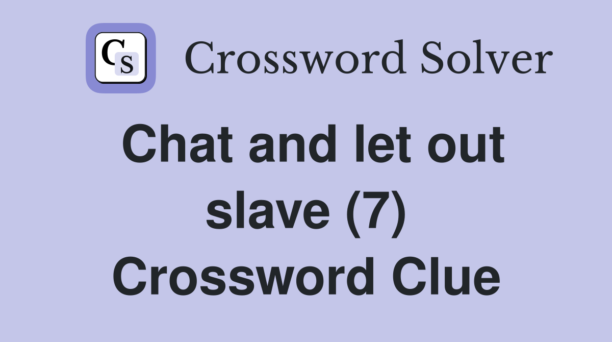 Chat and let out slave (7) Crossword Clue