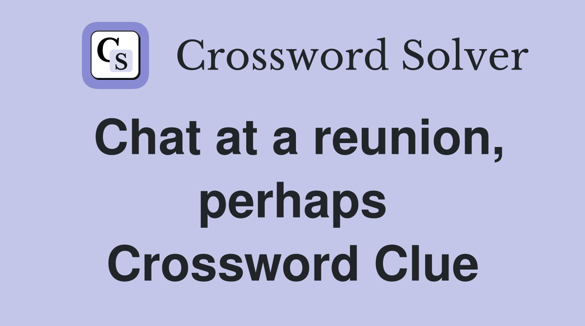 Chat at a reunion, perhaps Crossword Clue
