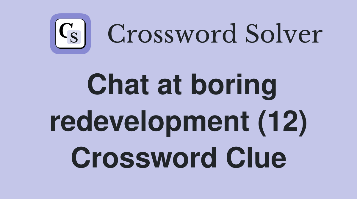 Chat at boring redevelopment (12) Crossword Clue