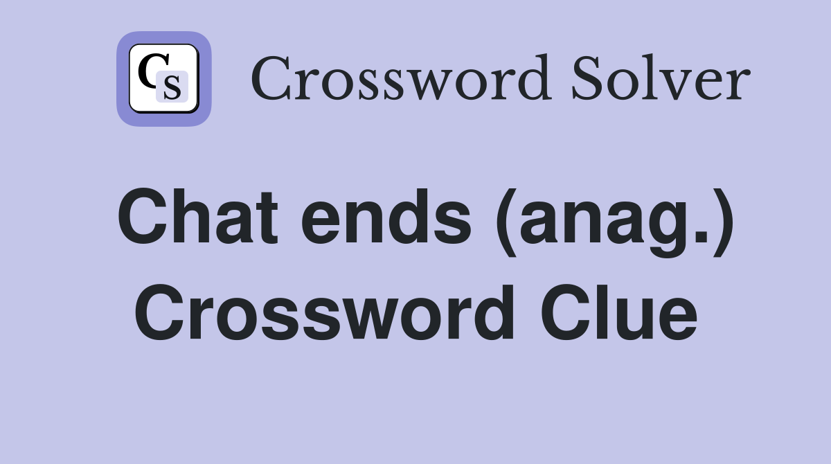 Chat ends (anag.) Crossword Clue