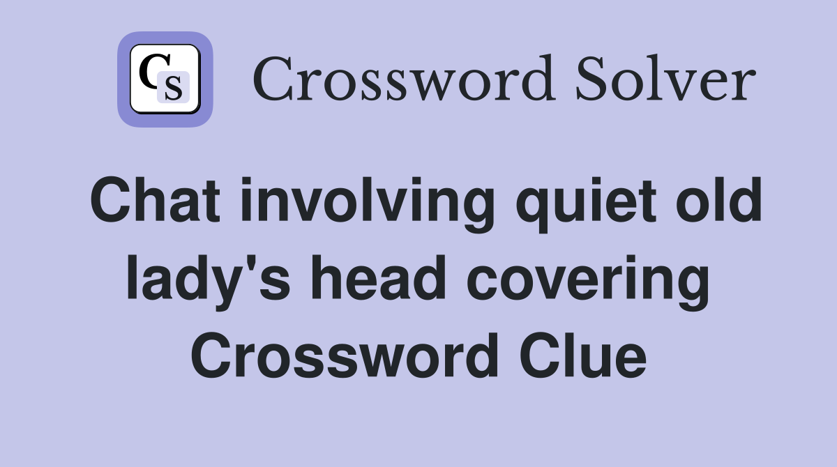 Chat involving quiet old lady's head covering Crossword Clue