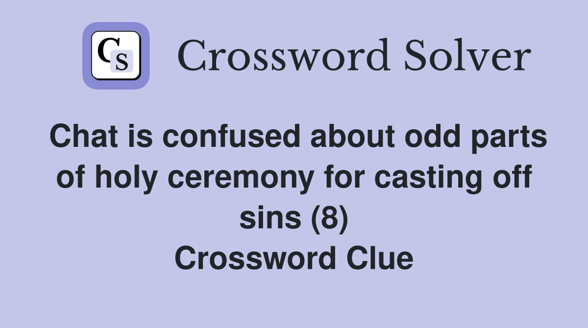 Chat is confused about odd parts of holy ceremony for casting off sins (8) Crossword Clue