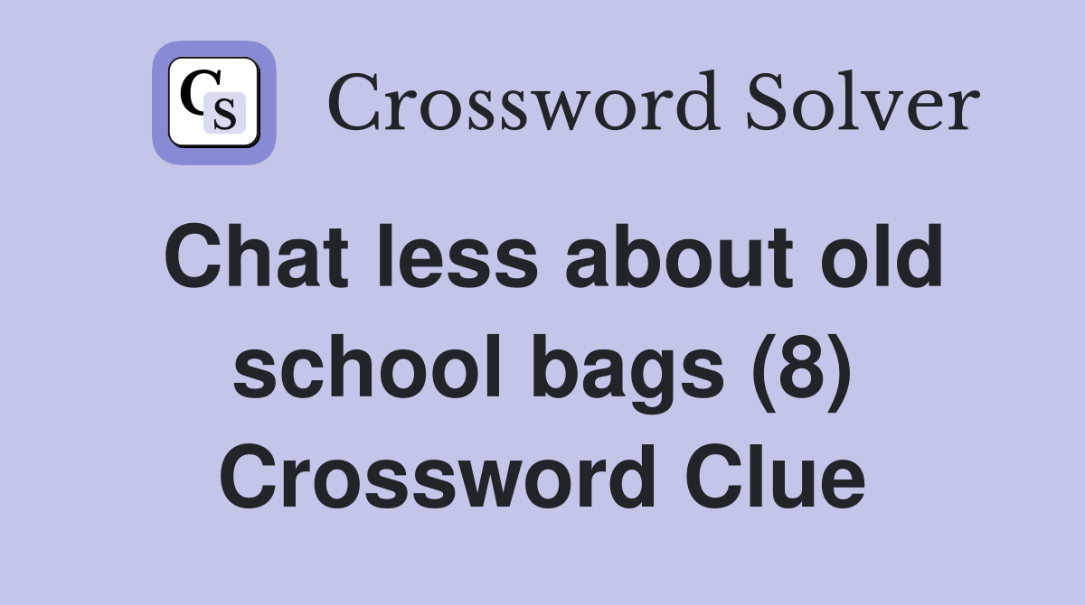 Chat less about old school bags (8) Crossword Clue