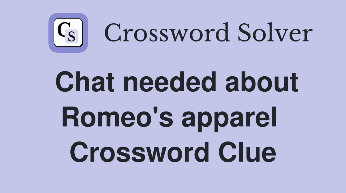 Chat needed about Romeo's apparel  Crossword Clue