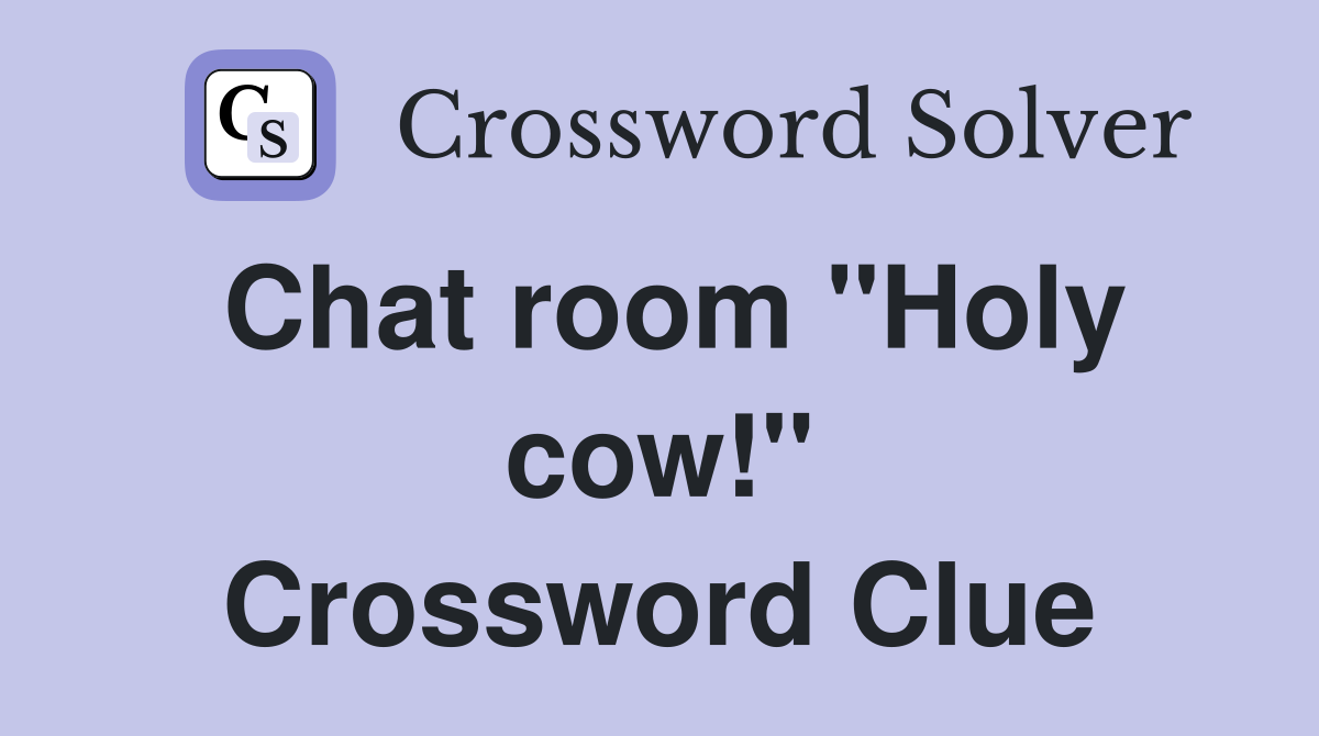 Chat room "Holy cow!" Crossword Clue