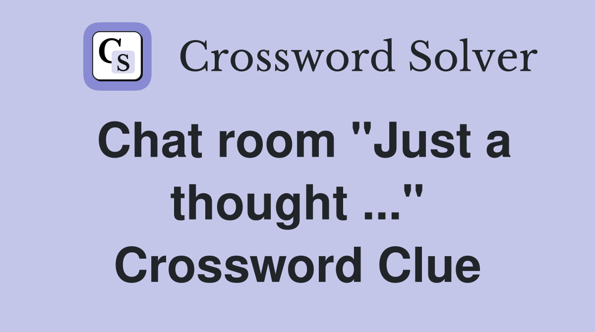 Chat room "Just a thought ..." Crossword Clue