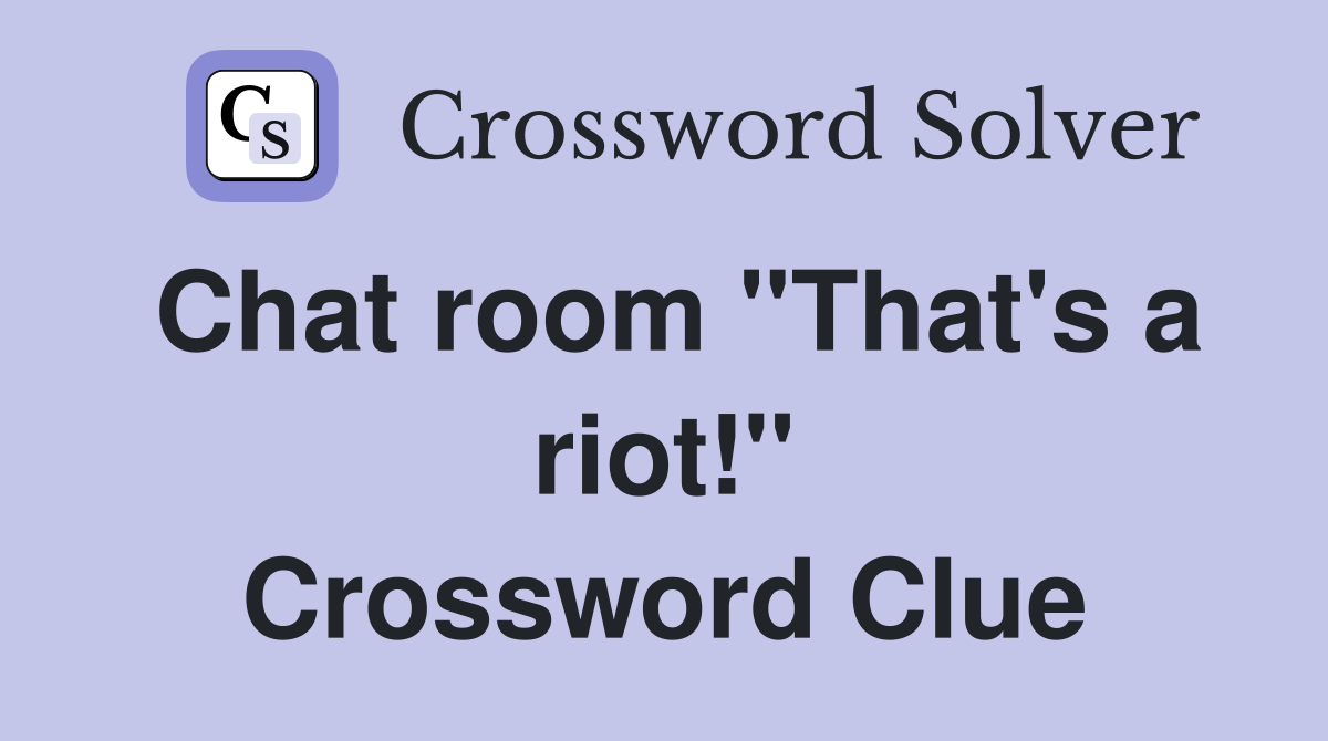 Chat room "That's a riot!" Crossword Clue