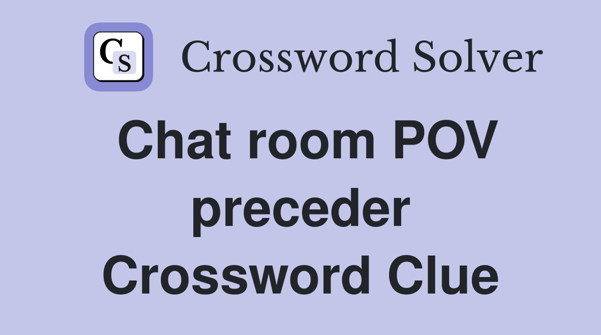 Chat room POV preceder Crossword Clue