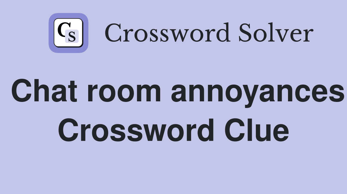 Chat room annoyances Crossword Clue