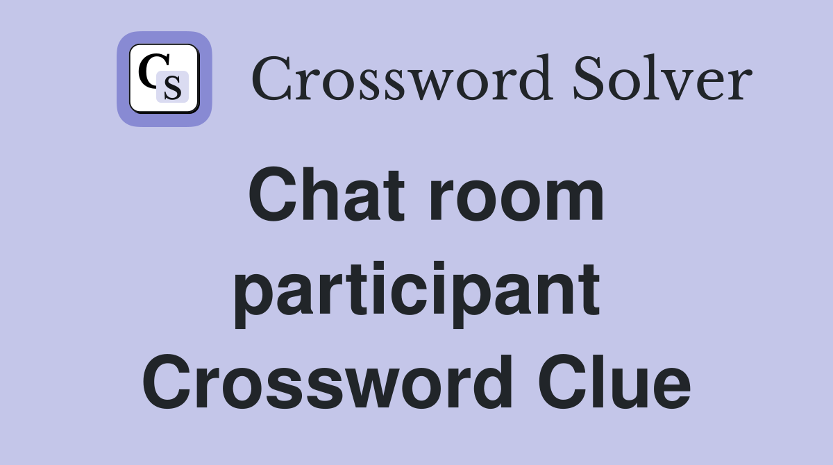 Chat room participant Crossword Clue