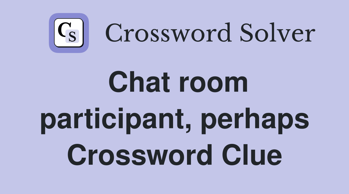Chat room participant, perhaps Crossword Clue