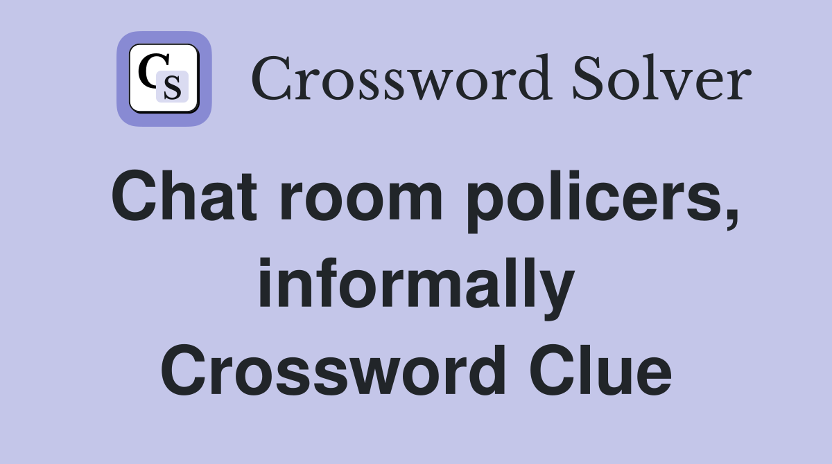 Chat room policers, informally Crossword Clue