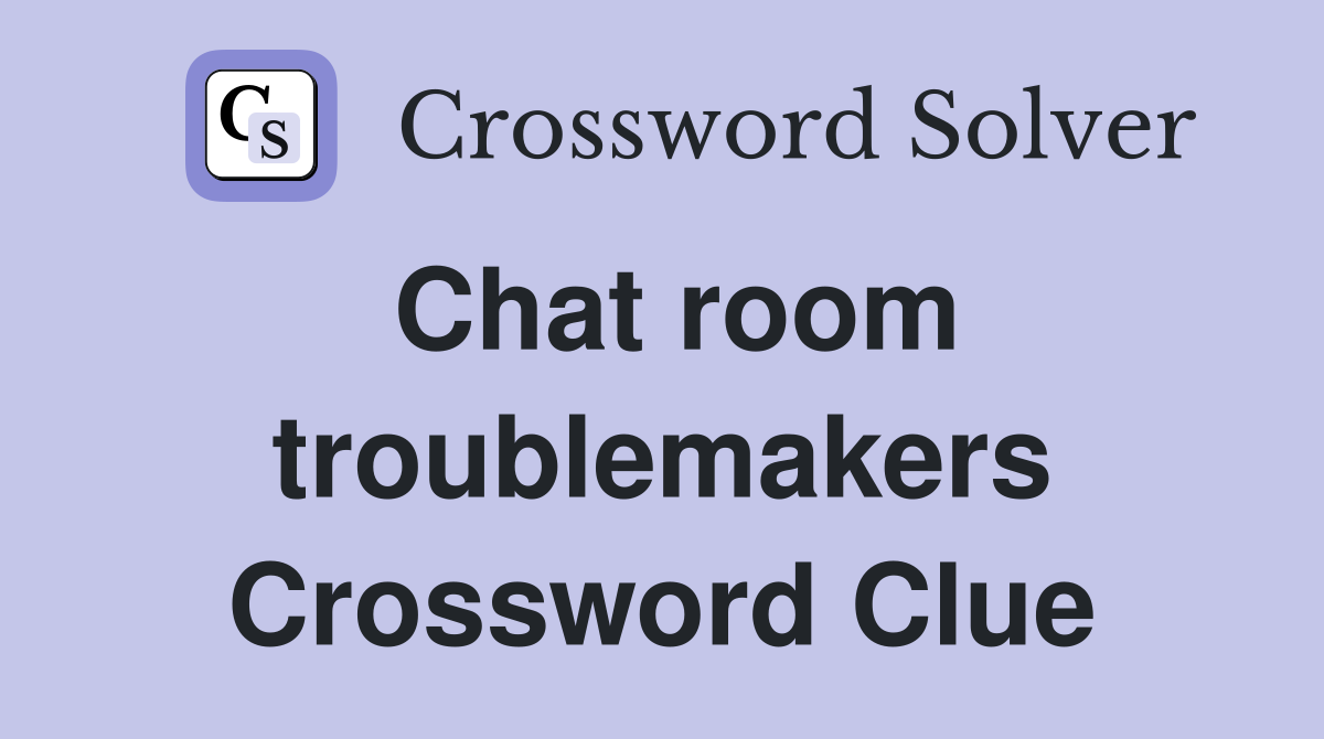 Chat room troublemakers Crossword Clue