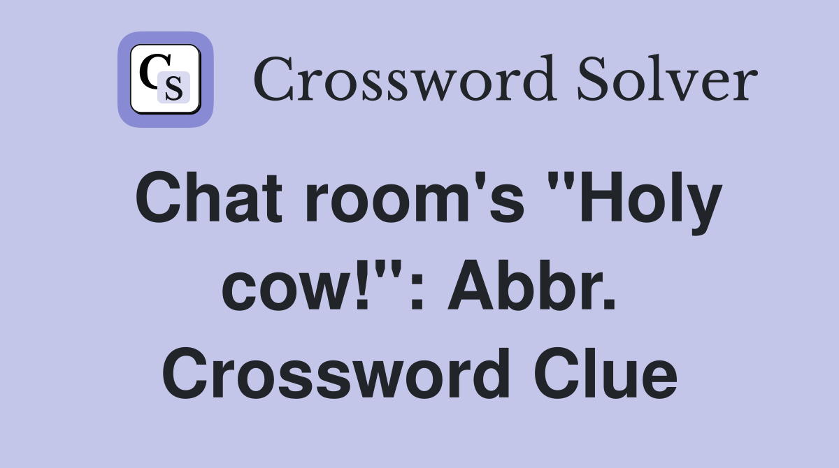 Chat room's "Holy cow!": Abbr. Crossword Clue
