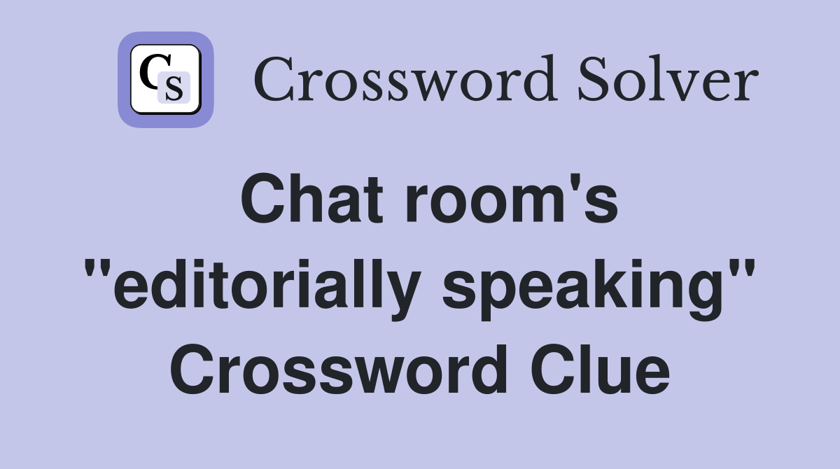 Chat room's "editorially speaking" Crossword Clue