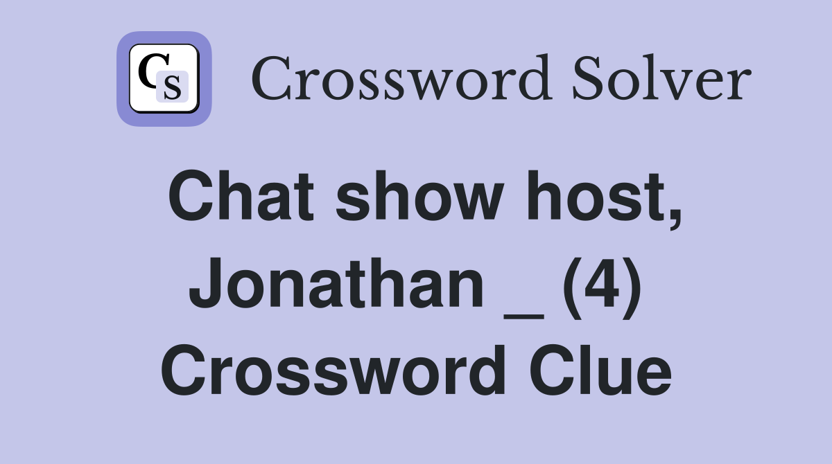 Chat show host, Jonathan _ (4) Crossword Clue