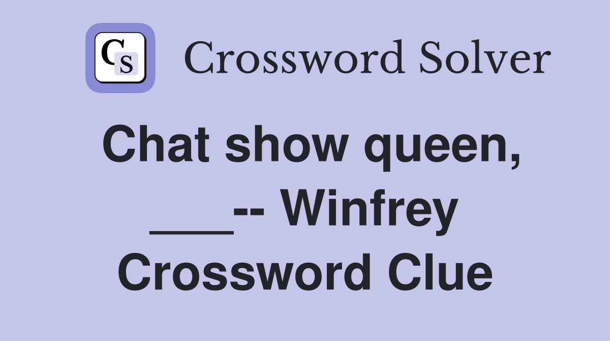 Chat show queen, ___-- Winfrey Crossword Clue