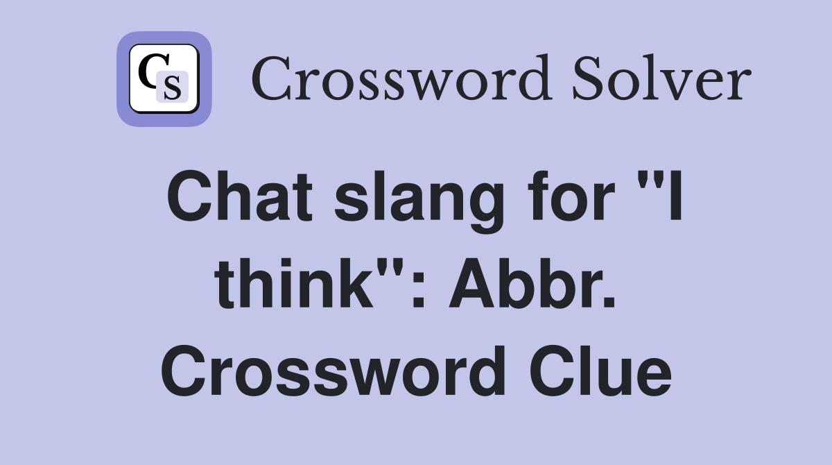 Chat slang for "I think": Abbr. Crossword Clue