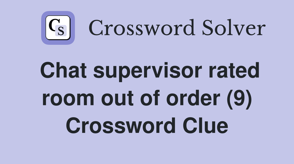Chat supervisor rated room out of order (9) Crossword Clue
