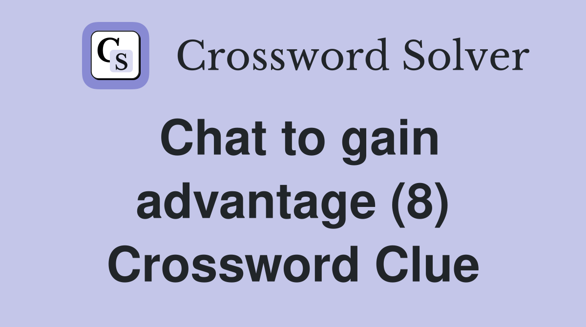 Chat to gain advantage (8) Crossword Clue
