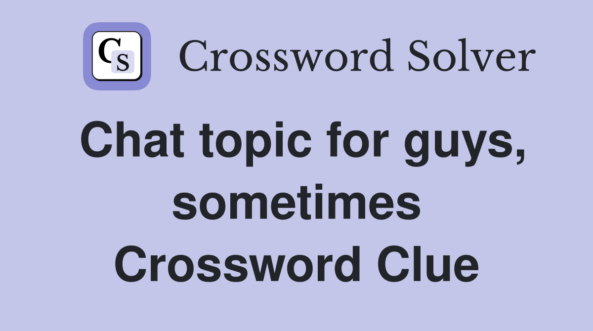 Chat topic for guys, sometimes Crossword Clue