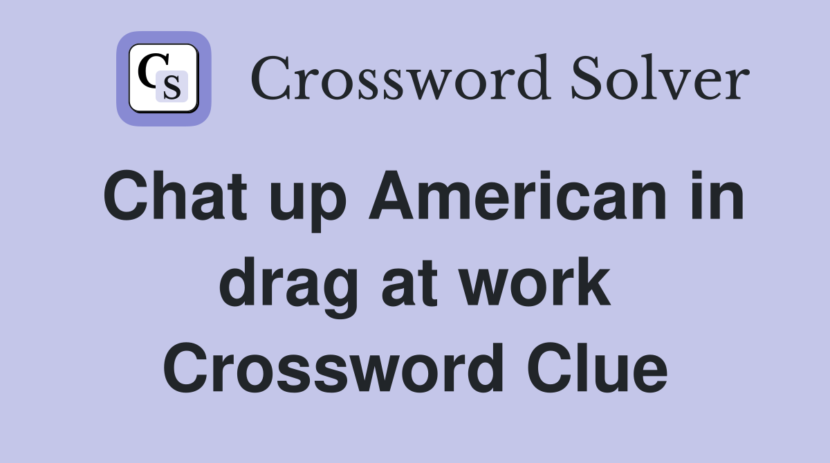 Chat up American in drag at work Crossword Clue