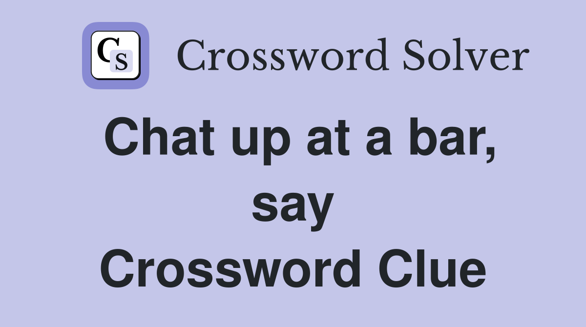 Chat up at a bar, say Crossword Clue