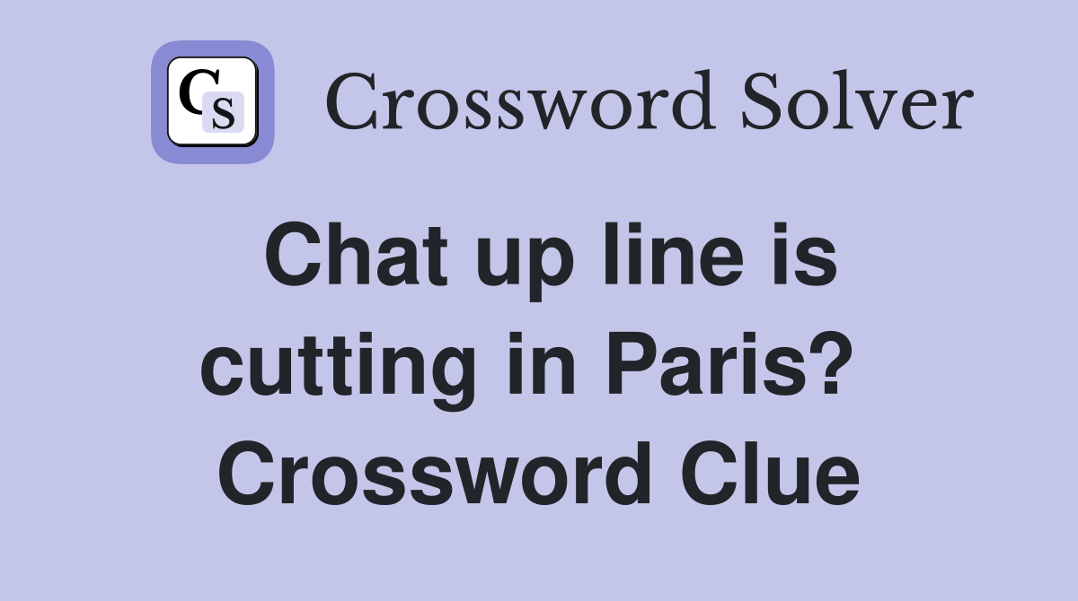 Chat up line is cutting in Paris?  Crossword Clue