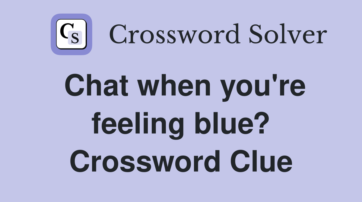 Chat when you're feeling blue? Crossword Clue