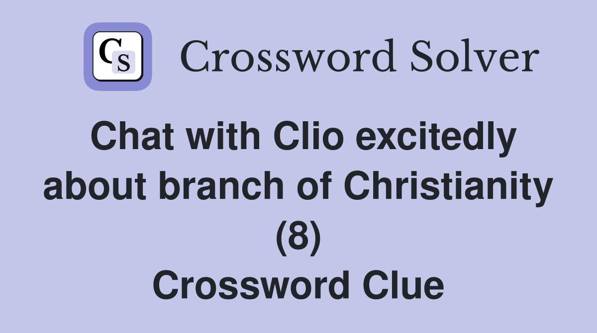 Chat with Clio excitedly about branch of Christianity (8) Crossword Clue