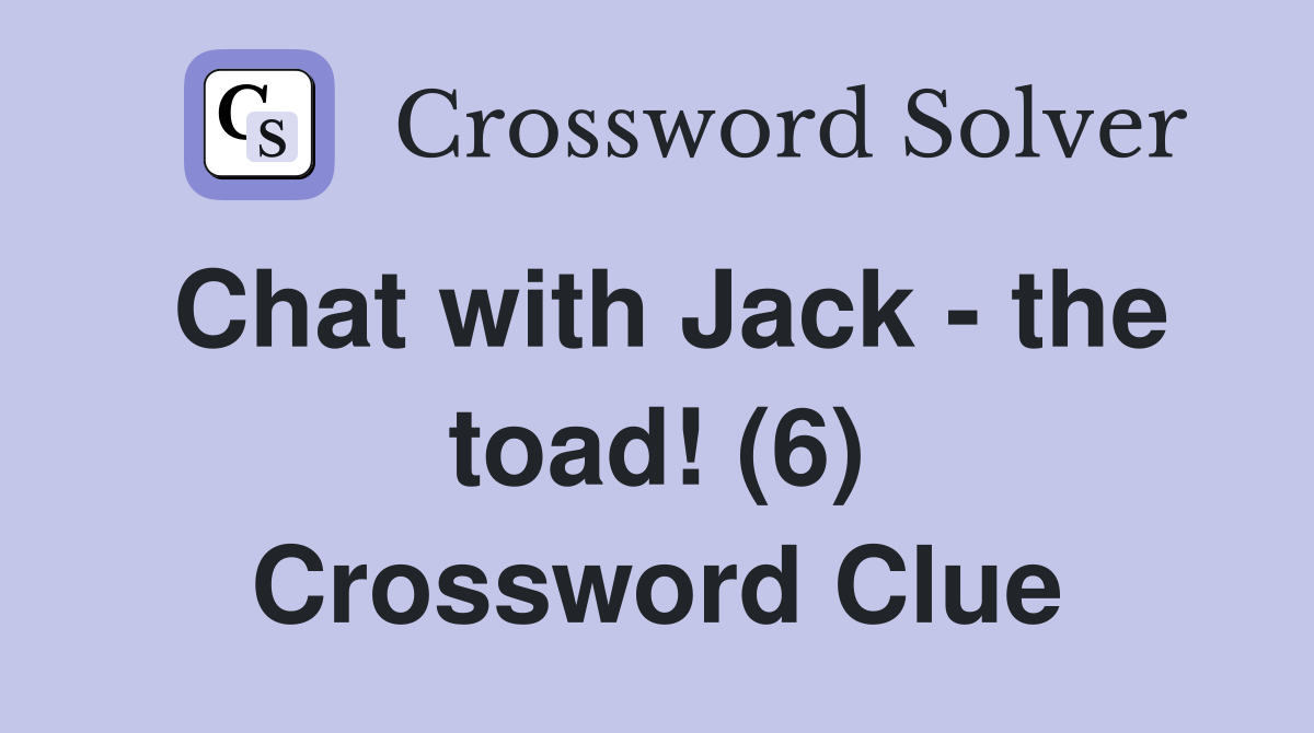 Chat with Jack - the toad! (6) Crossword Clue
