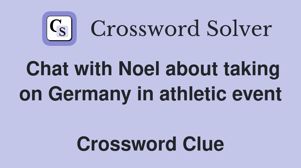 Chat with Noel about taking on Germany in athletic event  Crossword Clue