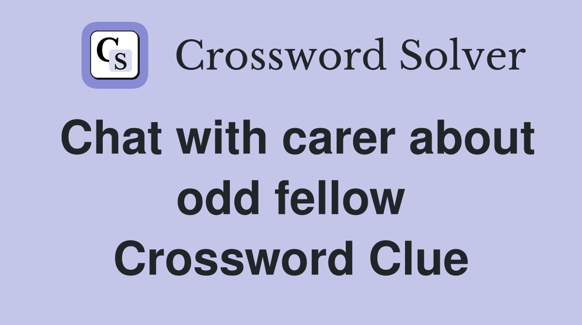 Chat with carer about odd fellow Crossword Clue