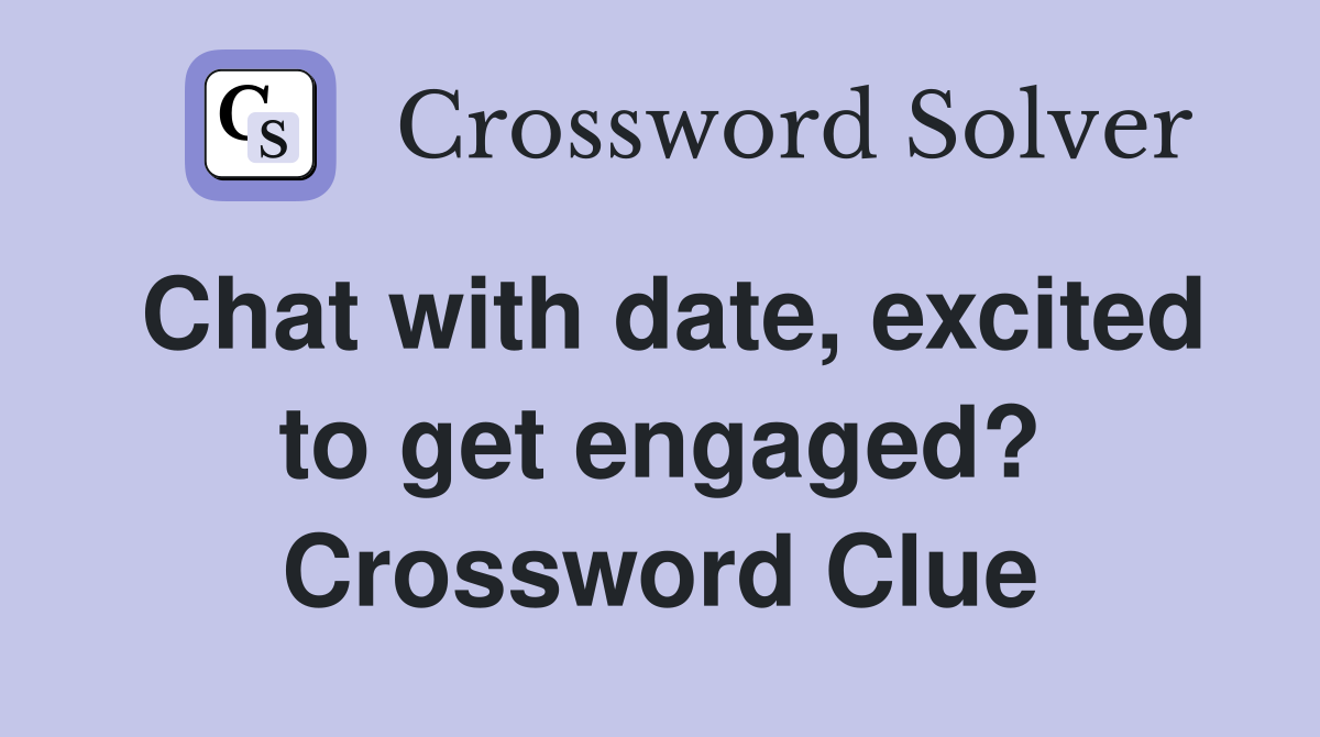 Chat with date, excited to get engaged? Crossword Clue