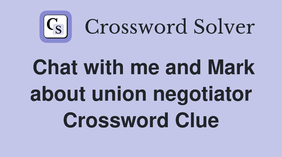 Chat with me and Mark about union negotiator Crossword Clue