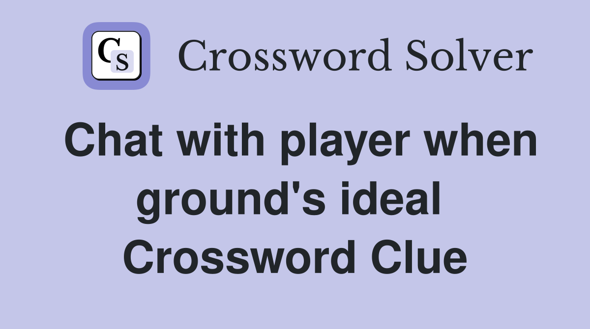 Chat with player when ground's ideal  Crossword Clue