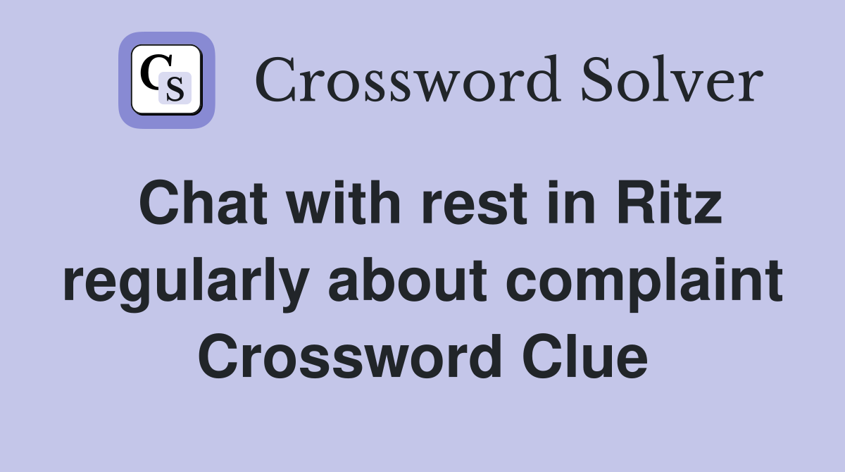 Chat with rest in Ritz regularly about complaint Crossword Clue