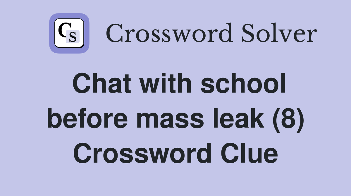 Chat with school before mass leak (8) Crossword Clue