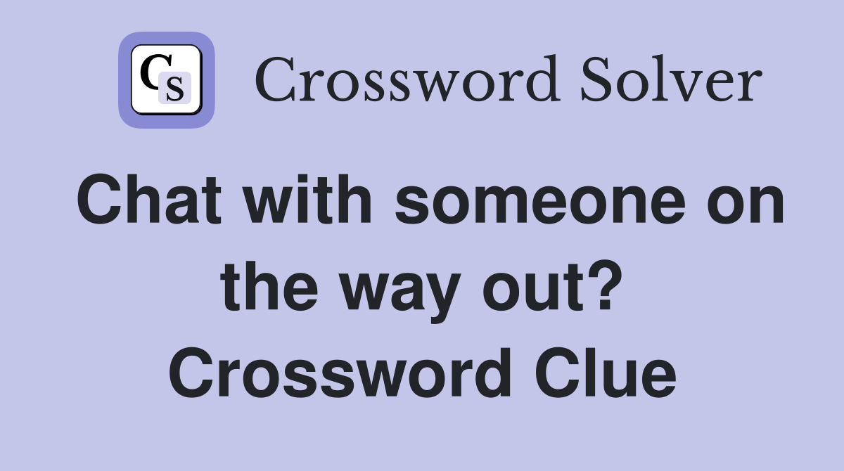 Chat with someone on the way out? Crossword Clue
