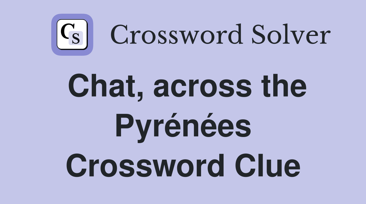 Chat, across the Pyrénées Crossword Clue