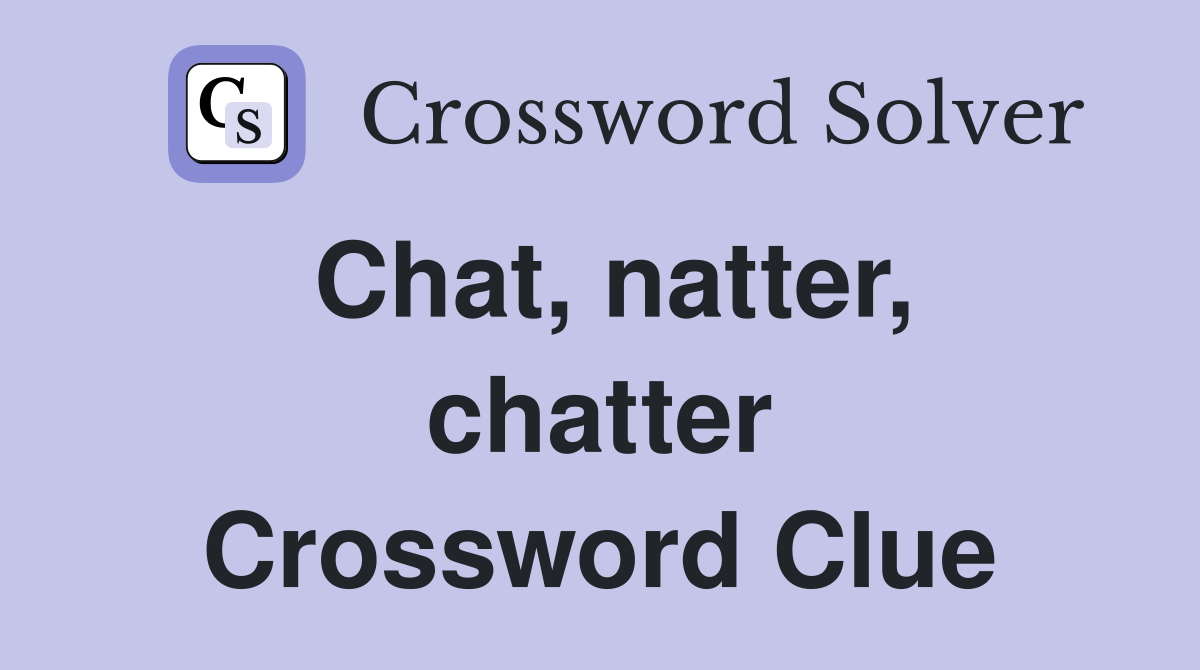 Chat, natter, chatter Crossword Clue