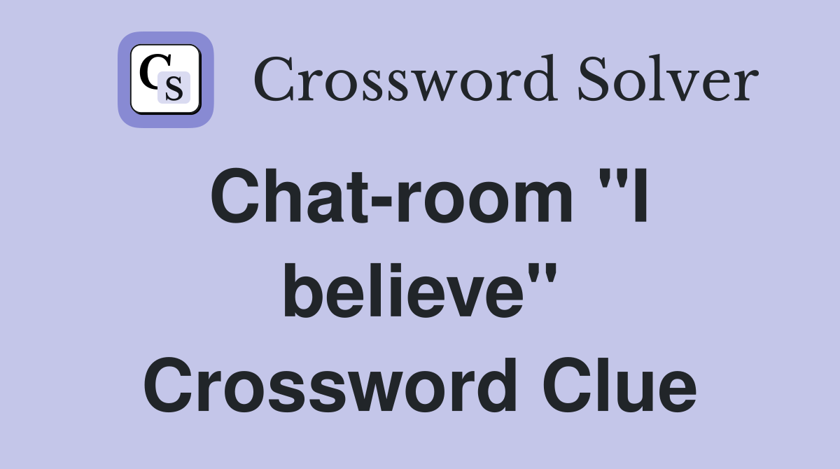 Chat-room "I believe" Crossword Clue