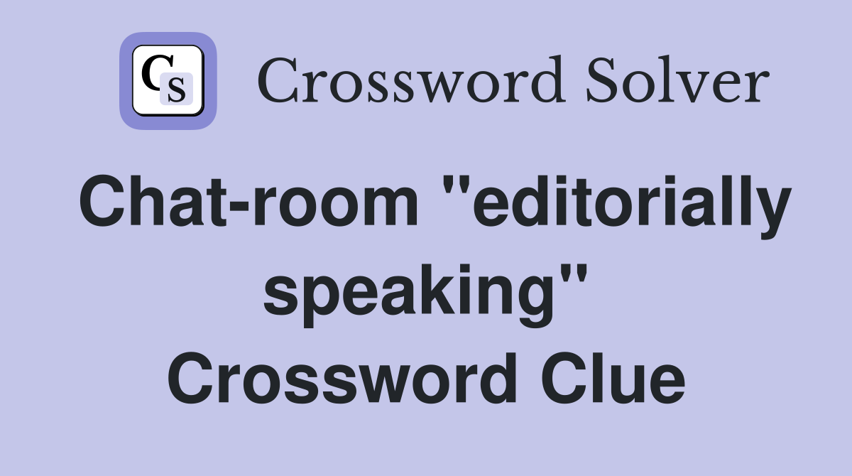 Chat-room "editorially speaking" Crossword Clue