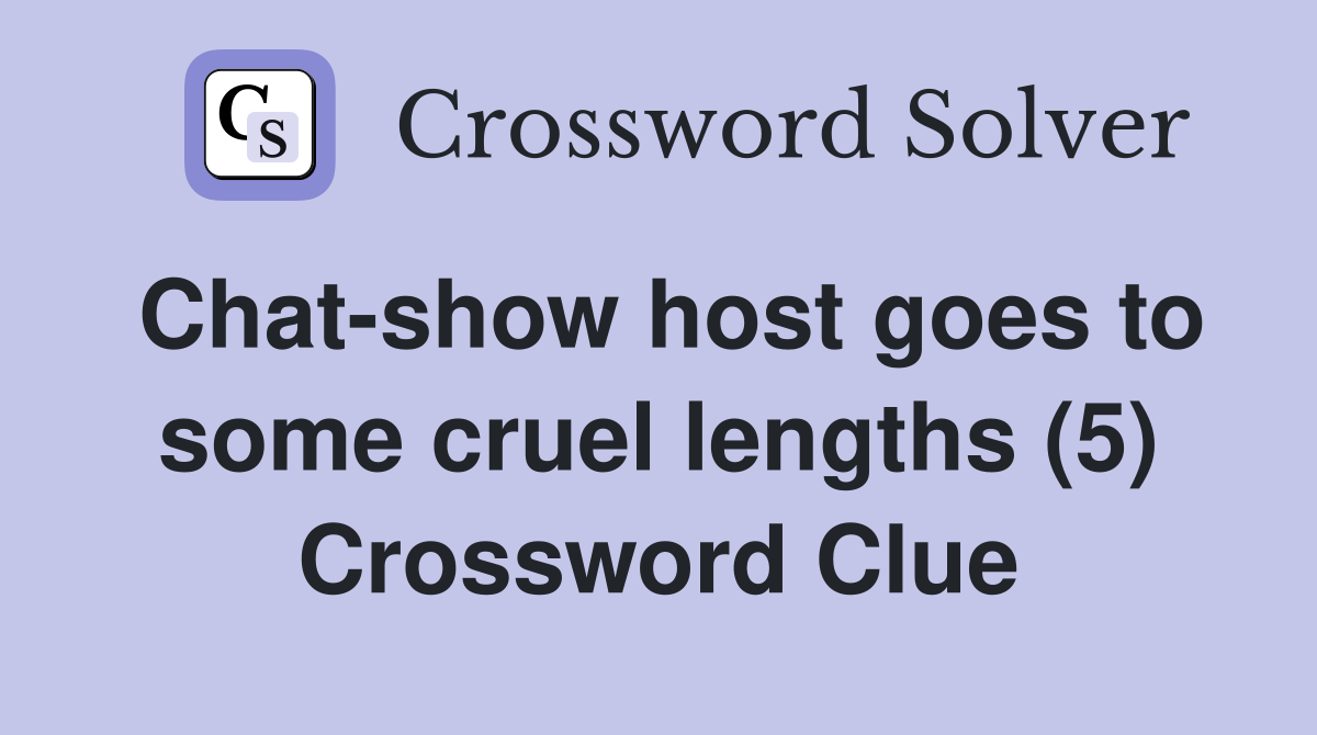 Chat-show host goes to some cruel lengths (5) Crossword Clue