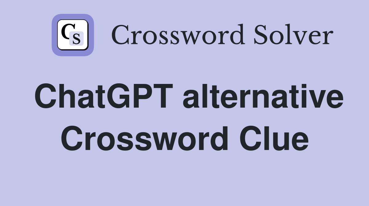 ChatGPT alternative Crossword Clue