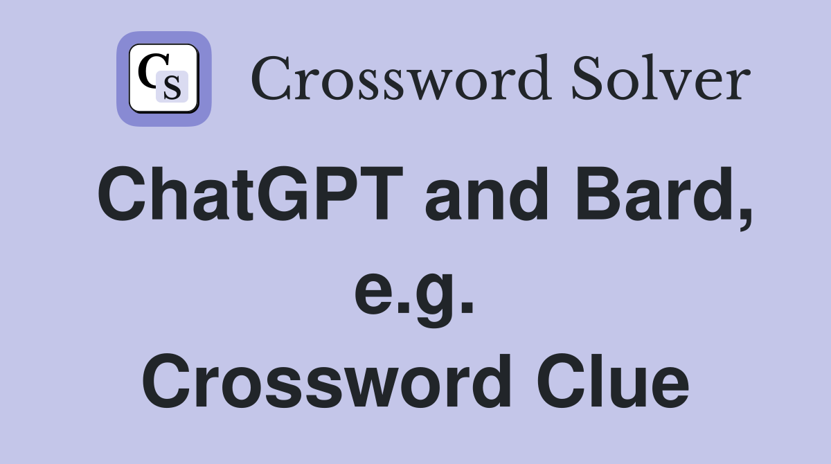 ChatGPT and Bard, e.g. Crossword Clue