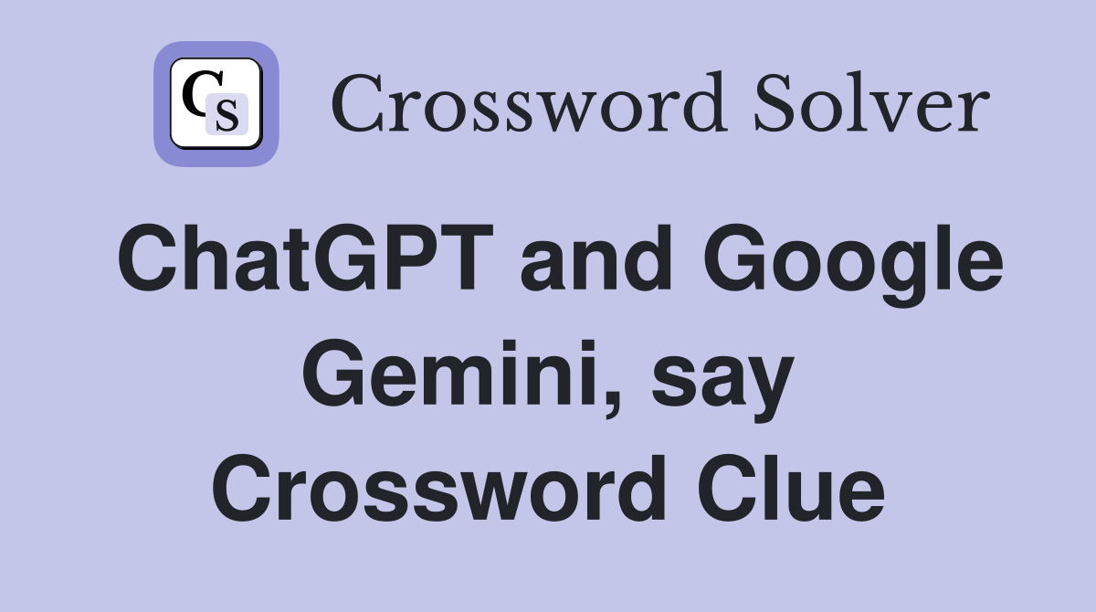 ChatGPT and Google Gemini, say Crossword Clue