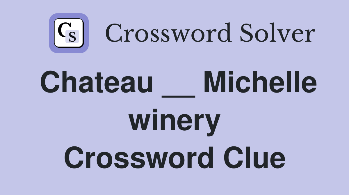Chateau __ Michelle winery Crossword Clue