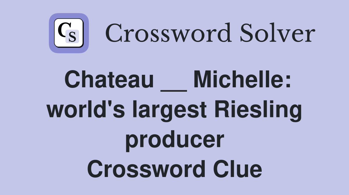 Chateau __ Michelle: world's largest Riesling producer Crossword Clue