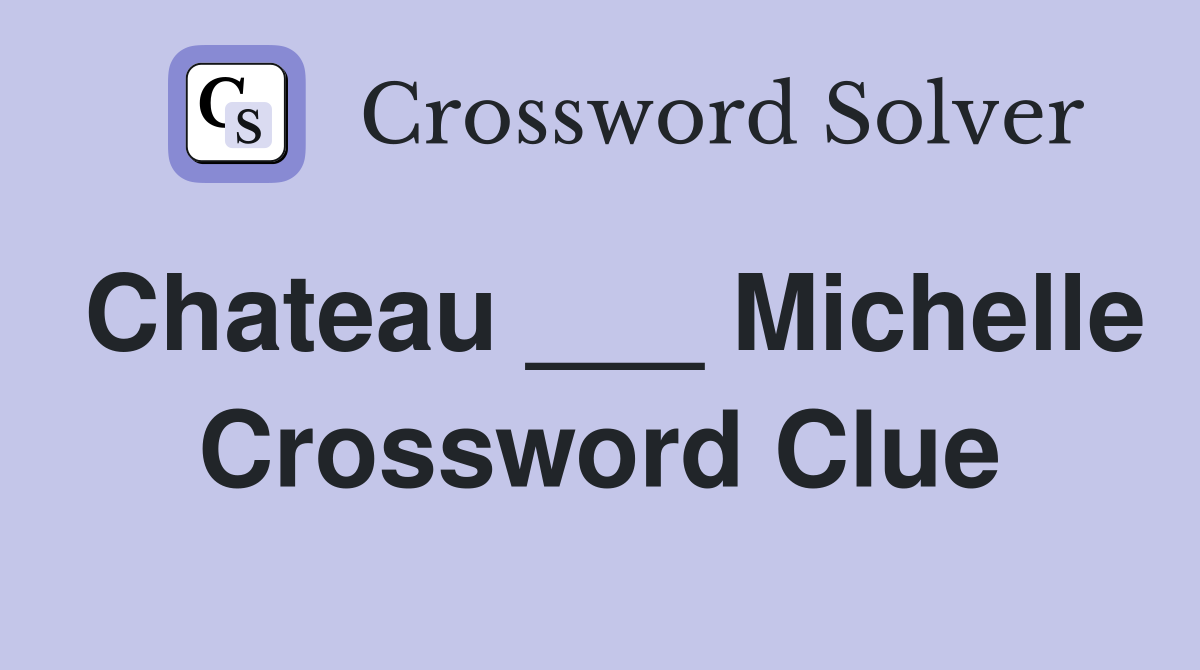 Chateau ___ Michelle Crossword Clue